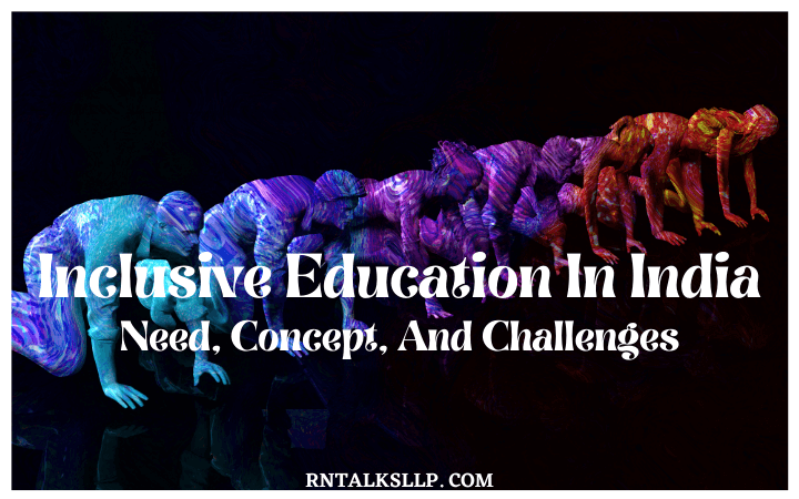 Inclusive Education In India – Need, Concept, And Challenges